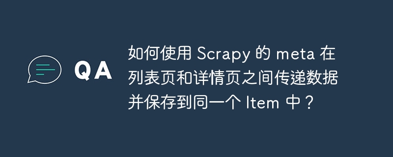 如何使用 scrapy 的 meta 在列表页和详情页之间传递数据并保存到同一个 item 中?