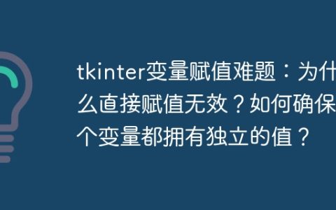 tkinter变量赋值难题：为什么直接赋值无效？如何确保每个变量都拥有独立的值？