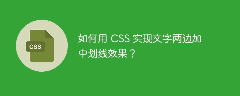 如何用 css 实现文字两边加中划线效果?