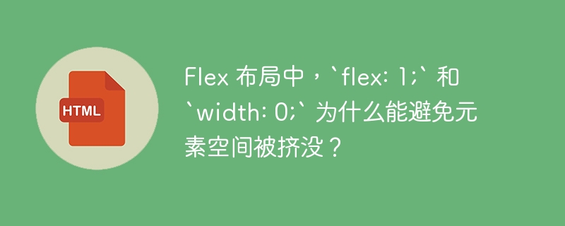 Flex 布局中,`flex: 1;` 和 `width: 0;` 为什么能避免元素空间被挤没?