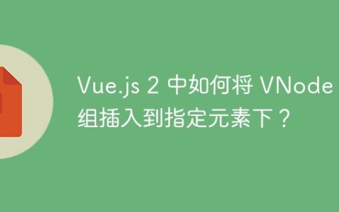 Vue.js 2 中如何将 VNode 数组插入到指定元素下？