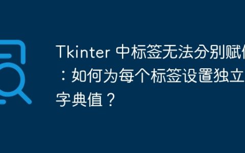 Tkinter 中标签无法分别赋值：如何为每个标签设置独立的字典值？