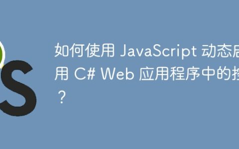 如何使用 JavaScript 动态启用 C# Web 应用程序中的控件？