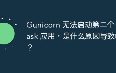 Gunicorn 无法启动第二个 Flask 应用，是什么原因导致的？