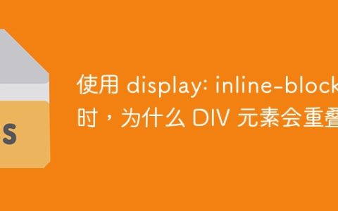 使用 display: inline-block 时，为什么 DIV 元素会重叠？