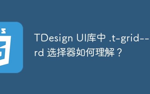 TDesign UI库中 .t-grid--card 选择器如何理解？