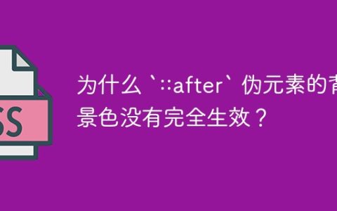 为什么 `::after` 伪元素的背景色没有完全生效？