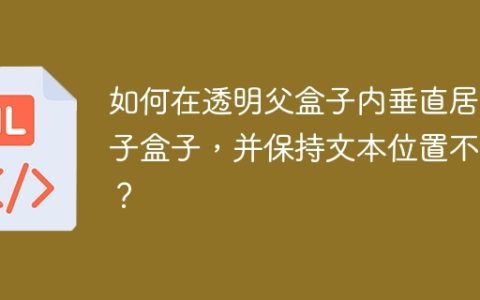 如何在透明父盒子内垂直居中子盒子，并保持文本位置不变？