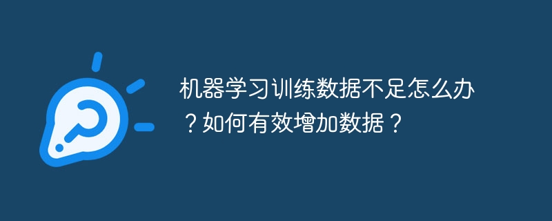 机器学习训练数据不足怎么办?如何有效增加数据?