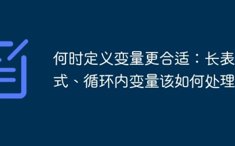 何时定义变量更合适：长表达式、循环内变量该如何处理？