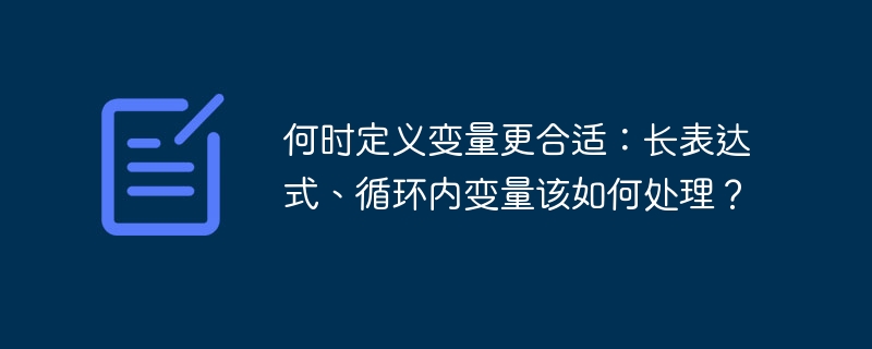何时定义变量更合适:长表达式、循环内变量该如何处理?