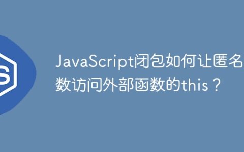 JavaScript闭包如何让匿名函数访问外部函数的this？