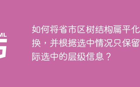 如何将省市区树结构扁平化转换，并根据选中情况只保留实际选中的层级信息？