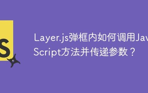 Layer.js弹框内如何调用JavaScript方法并传递参数？