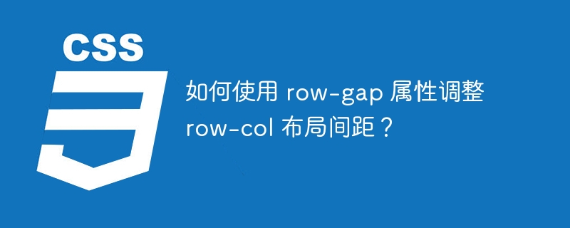 如何使用 row-gap 属性调整 row-col 布局间距?