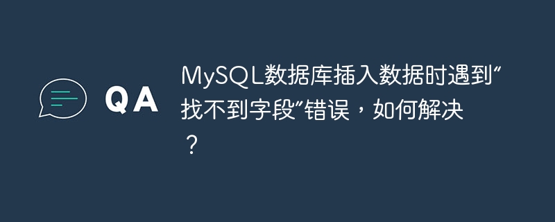 mysql数据库插入数据时遇到“找不到字段”错误，如何解决？