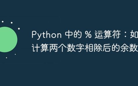 Python 中的 % 运算符：如何计算两个数字相除后的余数？