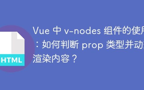 Vue 中 v-nodes 组件的使用：如何判断 prop 类型并动态渲染内容？