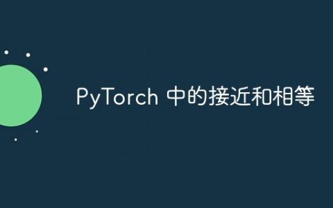 PyTorch 中的接近和相等