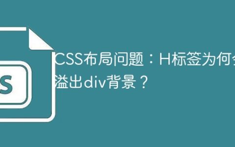 CSS布局问题：H标签为何会溢出div背景？