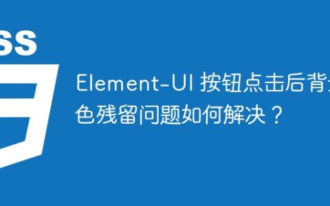 Element-UI 按钮点击后背景色残留问题如何解决？
