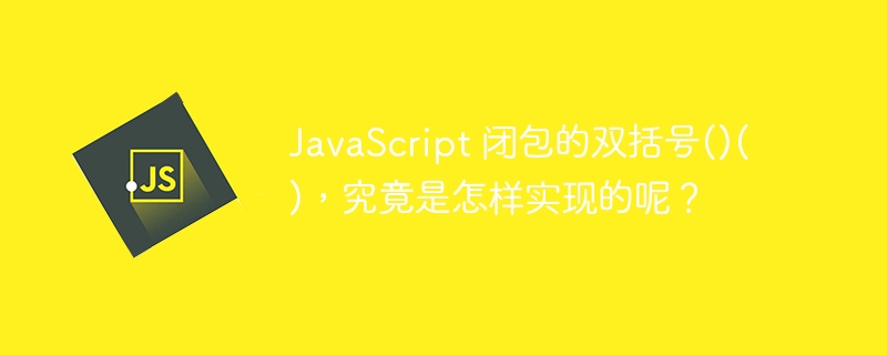 javascript 闭包的双括号()(),究竟是怎样实现的呢?