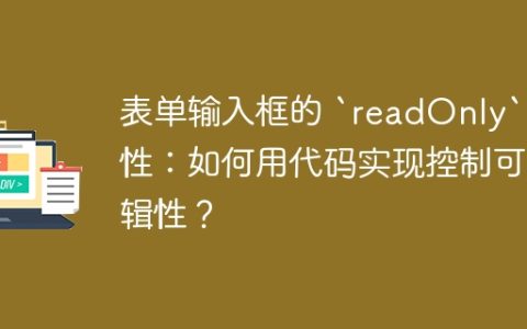 表单输入框的 `readOnly` 属性：如何用代码实现控制可编辑性？