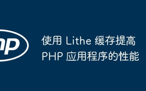 使用 Lithe 缓存提高 PHP 应用程序的性能