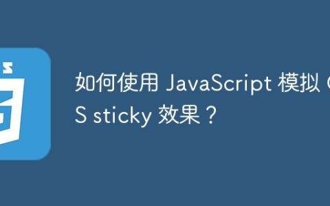 如何使用 JavaScript 模拟 CSS sticky 效果？