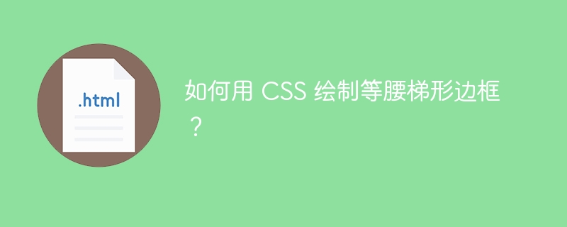 如何用 CSS 绘制等腰梯形边框?
