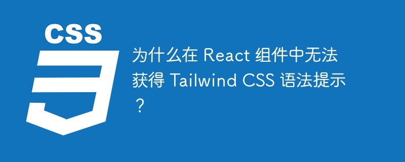 为什么在 react 组件中无法获得 tailwind css 语法提示?