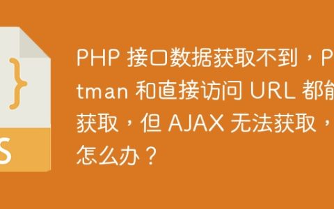 PHP 接口数据获取不到，Postman 和直接访问 URL 都能获取，但 AJAX 无法获取，怎么办？