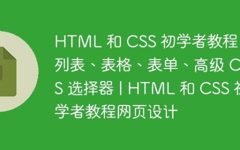 HTML 和 CSS 初学者教程 – 列表、表格、表单、高级 CSS 选择器 | HTML 和 CSS 初学者教程网页设计