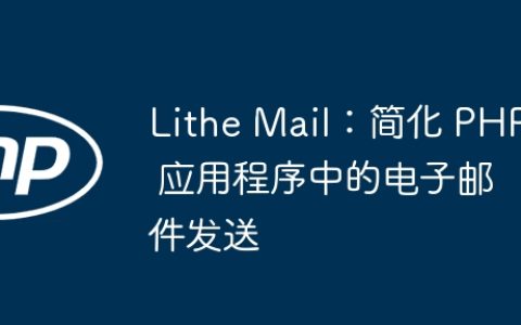Lithe Mail：简化 PHP 应用程序中的电子邮件发送
