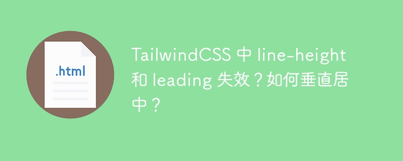 TailwindCSS 中 line-height 和 leading 失效?如何垂直居中?