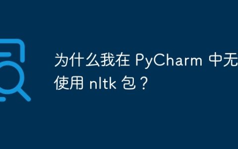 为什么我在 PyCharm 中无法使用 nltk 包？