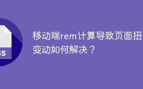 移动端rem计算导致页面扭曲变动如何解决？