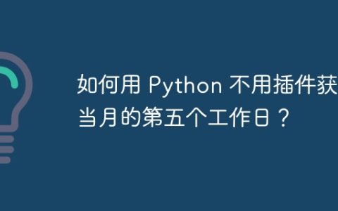 如何用 Python 不用插件获取当月的第五个工作日？