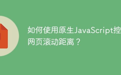 如何使用原生JavaScript控制网页滚动距离？