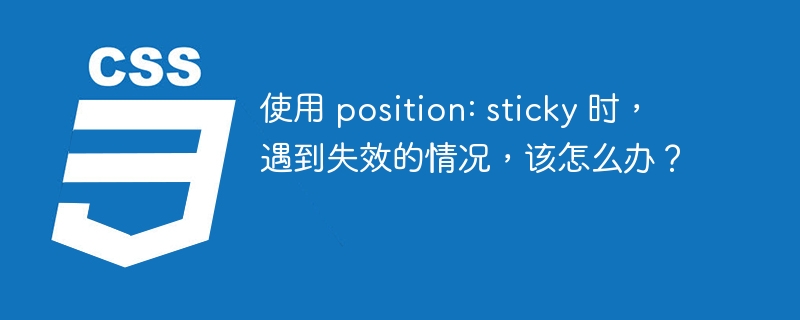 使用 position: sticky 时,遇到失效的情况,该怎么办?