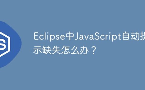 Eclipse中JavaScript自动提示缺失怎么办？