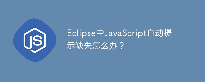 eclipse中javascript自动提示缺失怎么办？
