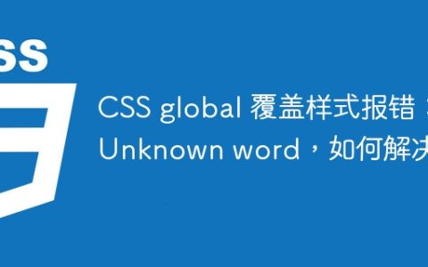 CSS global 覆盖样式报错：Unknown word，如何解决？