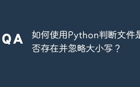 如何使用Python判断文件是否存在并忽略大小写？