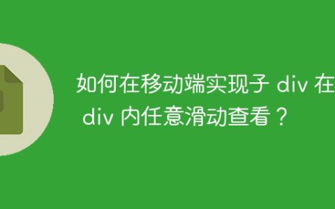 如何在移动端实现子 div 在父 div 内任意滑动查看？