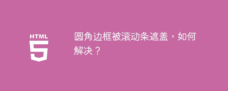 圆角边框被滚动条遮盖,如何解决?
