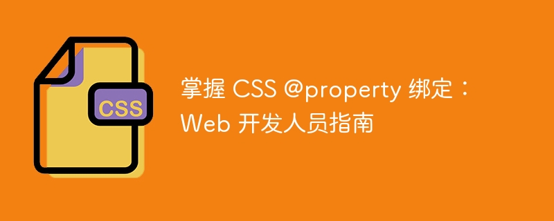掌握 css @property 绑定:web 开发人员指南