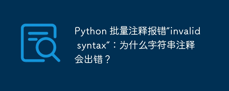python 批量注释报错“invalid syntax”:为什么字符串注释会出错?