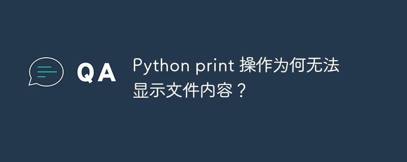 python print 操作为何无法显示文件内容?
