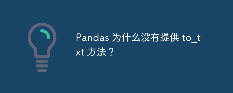 pandas 为什么没有提供 to_txt 方法?